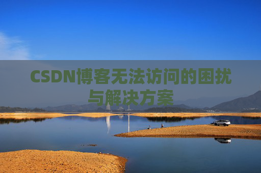CSDN博客无法访问的困扰与解决方案