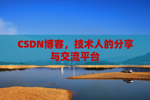 CSDN博客，技术人的分享与交流平台